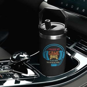 Funny Gamer Flip Straw Tumbler I Paused My Game To Be Here TS12 Print Your Wear