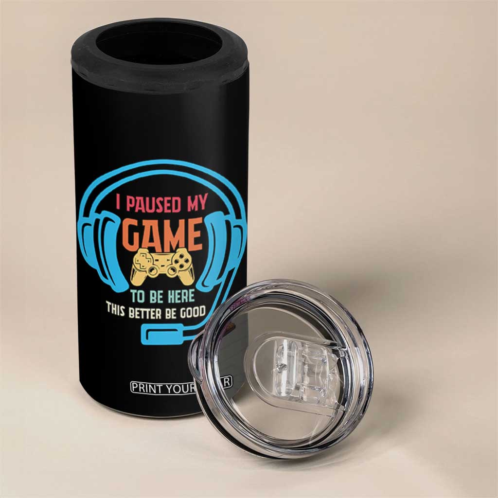 Funny Gamer 4 in 1 Can Cooler Tumbler I Paused My Game To Be Here TS12 Print Your Wear