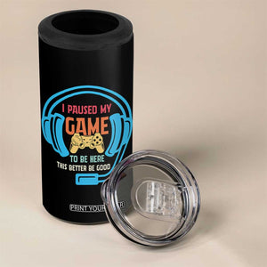 Funny Gamer 4 in 1 Can Cooler Tumbler I Paused My Game To Be Here TS12 Print Your Wear