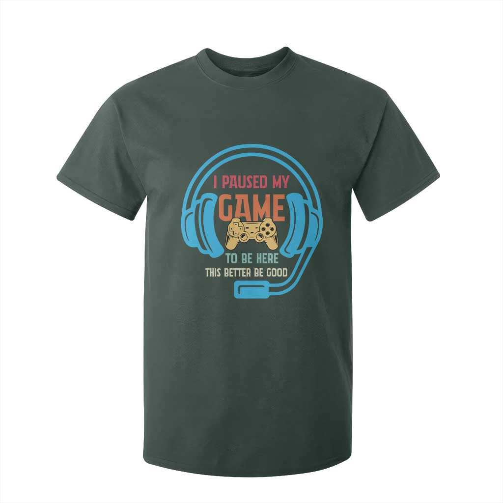 Funny Gamer T Shirt For Kid I Paused My Game To Be Here TS12 Dark Forest Green Print Your Wear