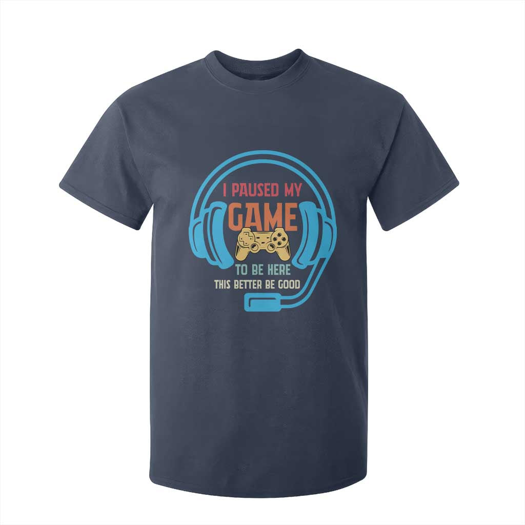 Funny Gamer T Shirt For Kid I Paused My Game To Be Here TS12 Navy Print Your Wear
