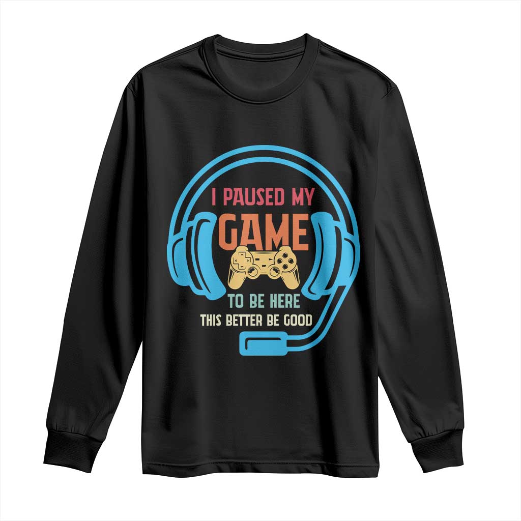 Funny Gamer Long Sleeve Shirt I Paused My Game To Be Here TS12 Black Print Your Wear