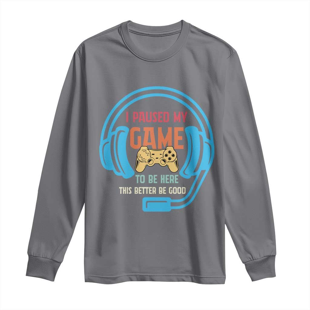 Funny Gamer Long Sleeve Shirt I Paused My Game To Be Here TS12 Charcoal Print Your Wear