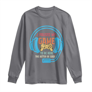 Funny Gamer Long Sleeve Shirt I Paused My Game To Be Here TS12 Charcoal Print Your Wear