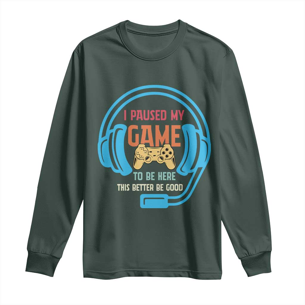 Funny Gamer Long Sleeve Shirt I Paused My Game To Be Here TS12 Dark Forest Green Print Your Wear