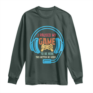 Funny Gamer Long Sleeve Shirt I Paused My Game To Be Here TS12 Dark Forest Green Print Your Wear