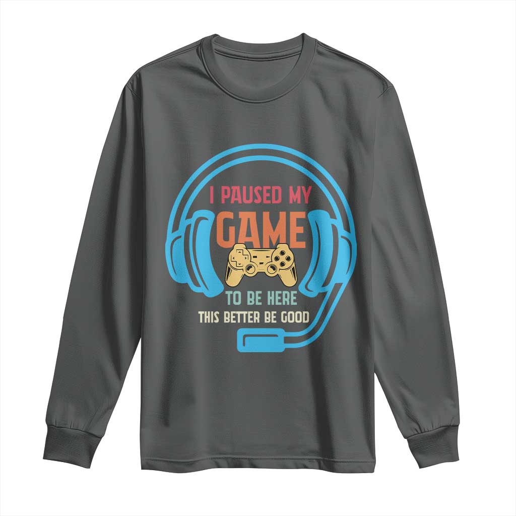 Funny Gamer Long Sleeve Shirt I Paused My Game To Be Here TS12 Dark Heather Print Your Wear