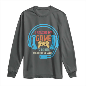 Funny Gamer Long Sleeve Shirt I Paused My Game To Be Here TS12 Dark Heather Print Your Wear