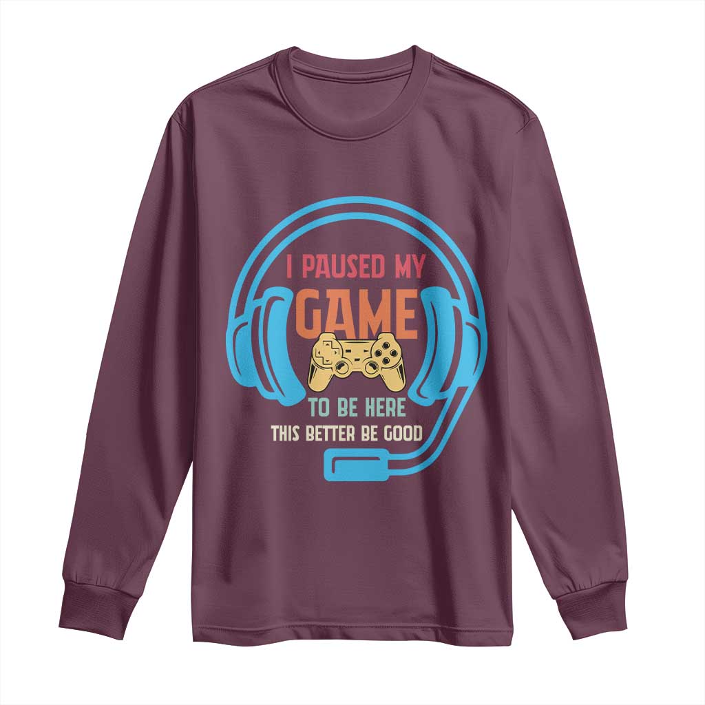 Funny Gamer Long Sleeve Shirt I Paused My Game To Be Here TS12 Maroon Print Your Wear