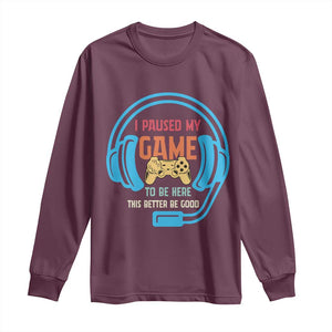 Funny Gamer Long Sleeve Shirt I Paused My Game To Be Here TS12 Maroon Print Your Wear
