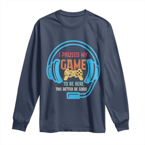 Funny Gamer Long Sleeve Shirt I Paused My Game To Be Here TS12 Navy Print Your Wear