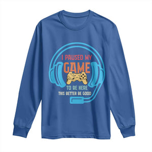 Funny Gamer Long Sleeve Shirt I Paused My Game To Be Here TS12 Royal Blue Print Your Wear