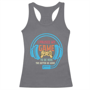 Funny Gamer Racerback Tank Top I Paused My Game To Be Here TS12 Charcoal Print Your Wear