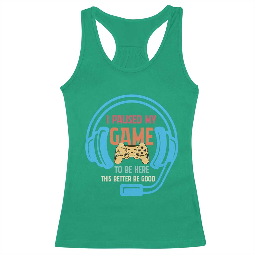 Funny Gamer Racerback Tank Top I Paused My Game To Be Here TS12 Irish Green Print Your Wear