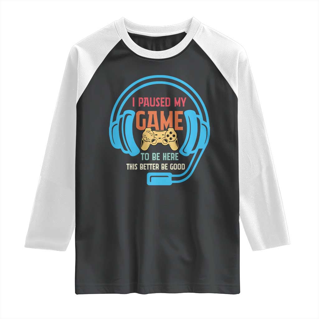 Funny Gamer Raglan Shirt I Paused My Game To Be Here TS12 Black White Print Your Wear