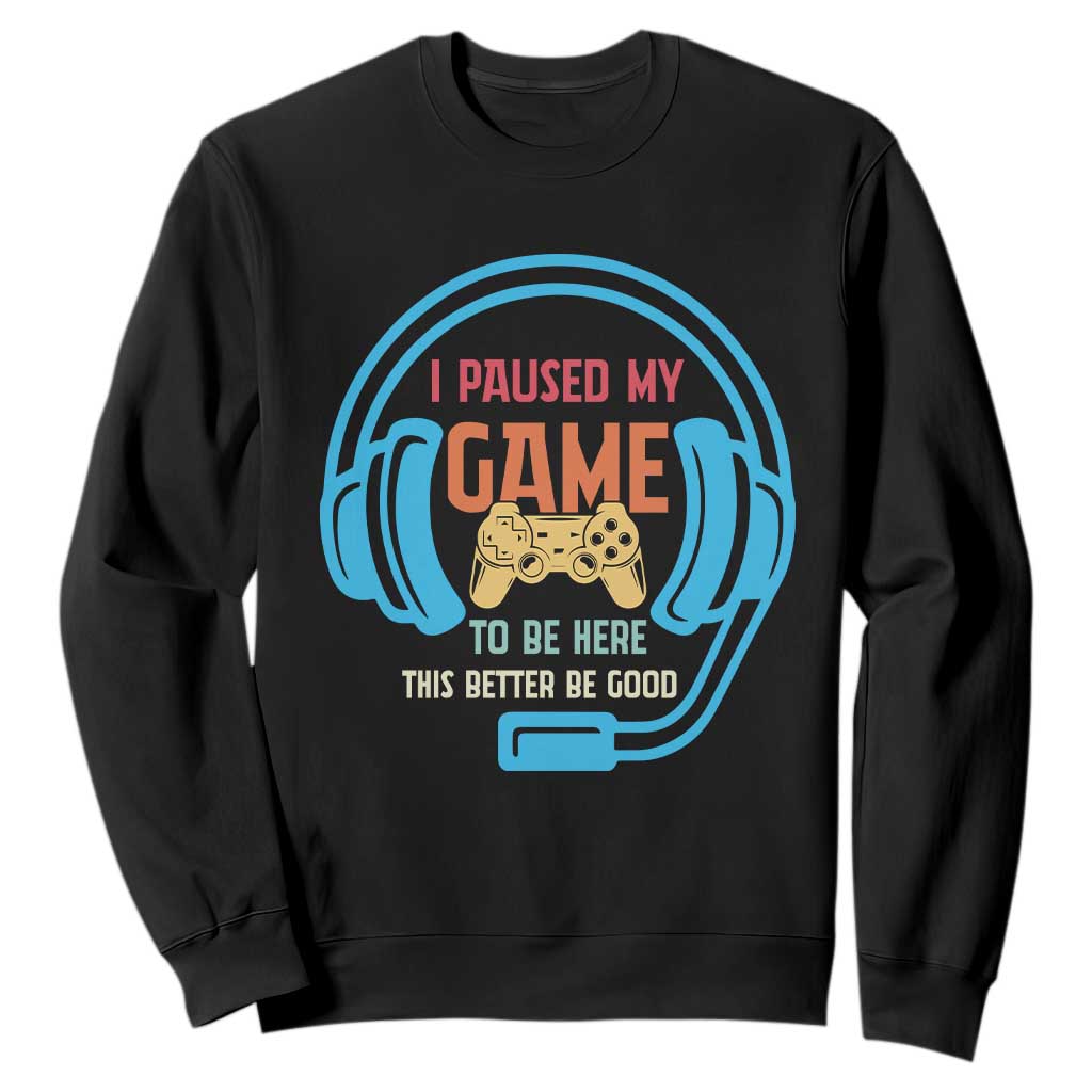 Funny Gamer Sweatshirt I Paused My Game To Be Here TS12 Black Print Your Wear