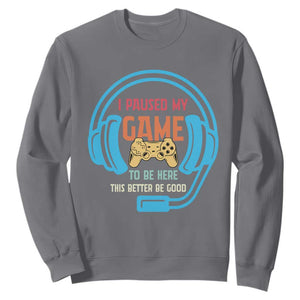 Funny Gamer Sweatshirt I Paused My Game To Be Here TS12 Charcoal Print Your Wear