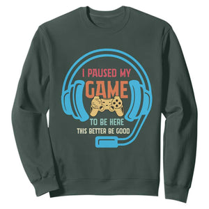 Funny Gamer Sweatshirt I Paused My Game To Be Here TS12 Dark Forest Green Print Your Wear