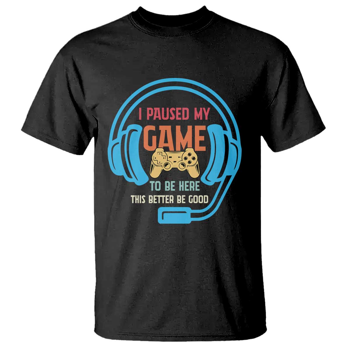 Funny Gamer T Shirt I Paused My Game To Be Here TS12 Black Print Your Wear