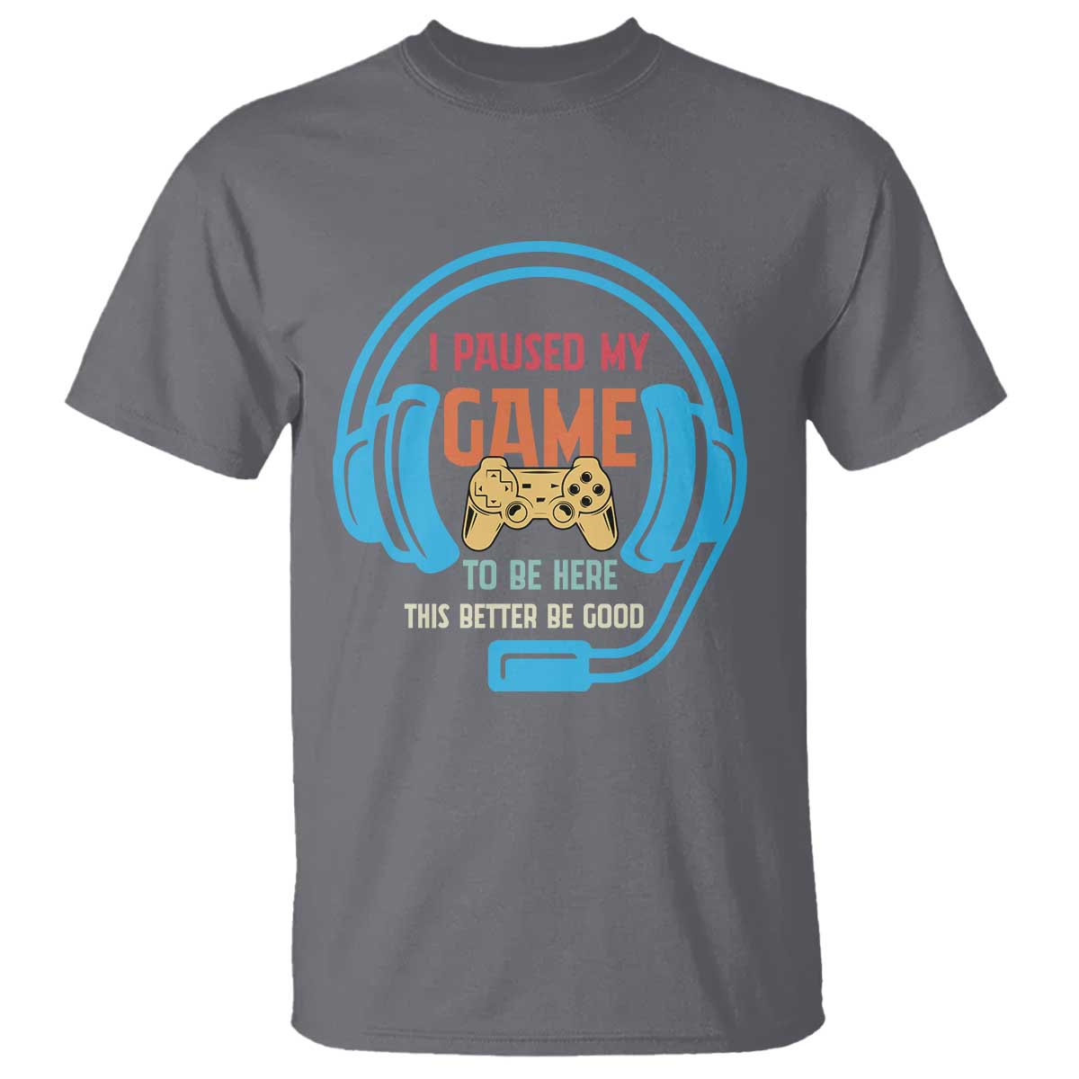 Funny Gamer T Shirt I Paused My Game To Be Here TS12 Charcoal Print Your Wear