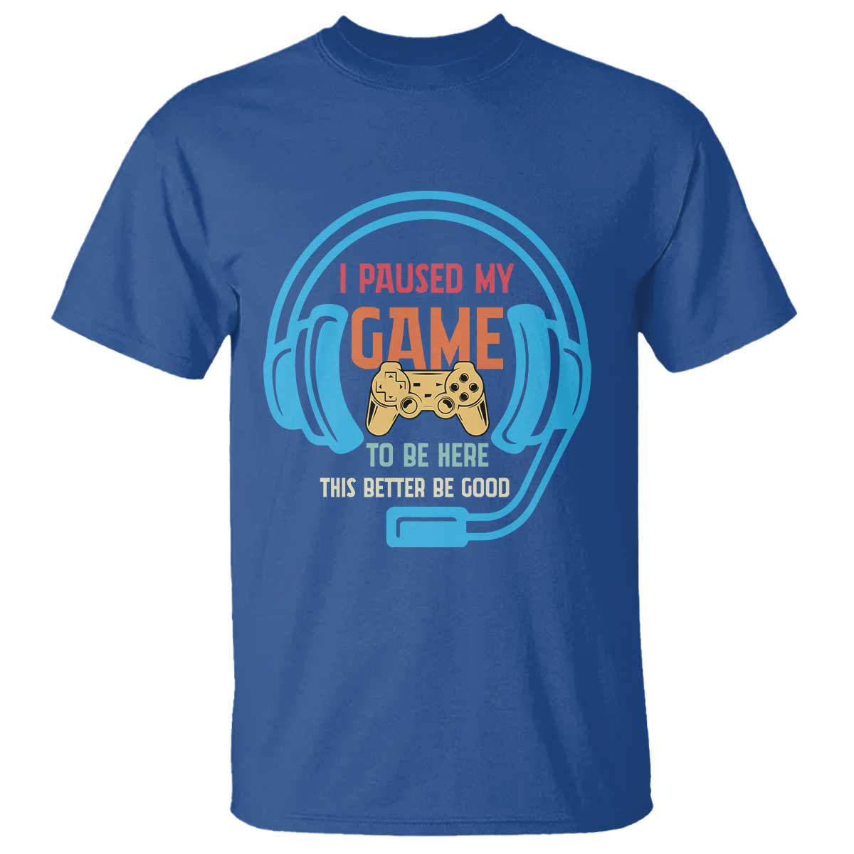 Funny Gamer T Shirt I Paused My Game To Be Here TS12 Royal Blue Print Your Wear