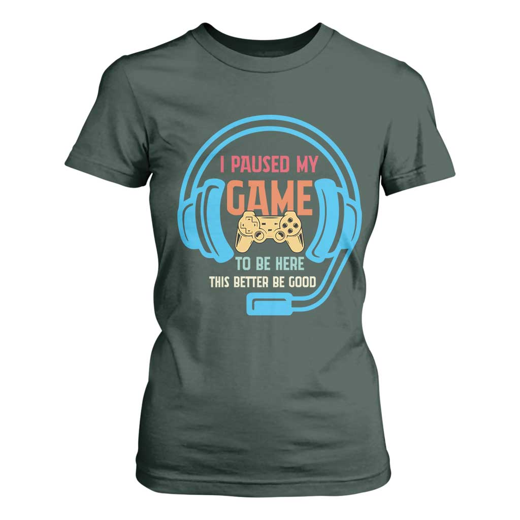 Funny Gamer T Shirt For Women I Paused My Game To Be Here TS12 Dark Forest Green Print Your Wear