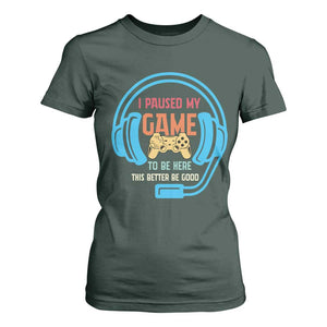 Funny Gamer T Shirt For Women I Paused My Game To Be Here TS12 Dark Forest Green Print Your Wear
