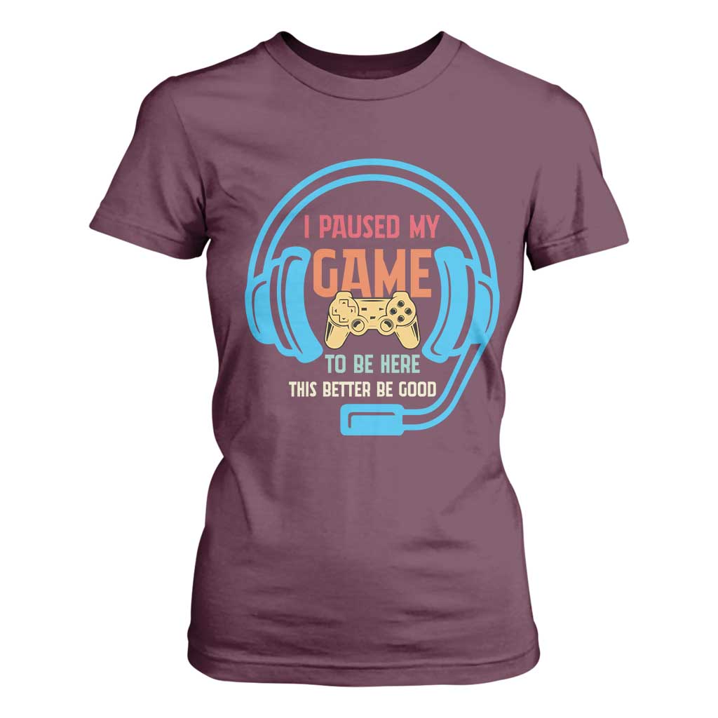 Funny Gamer T Shirt For Women I Paused My Game To Be Here TS12 Maroon Print Your Wear