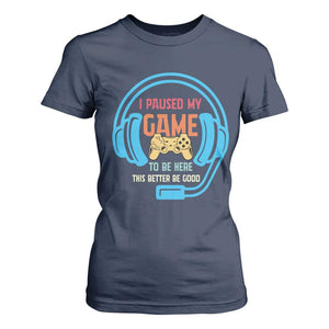 Funny Gamer T Shirt For Women I Paused My Game To Be Here TS12 Navy Print Your Wear