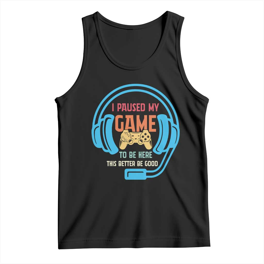 Funny Gamer Tank Top I Paused My Game To Be Here TS12 Black Print Your Wear