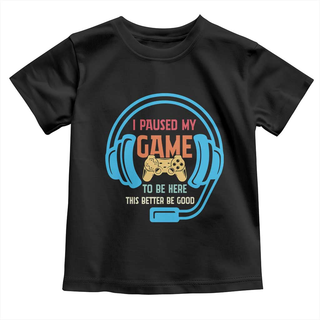 Funny Gamer Toddler T Shirt I Paused My Game To Be Here TS12 Black Print Your Wear