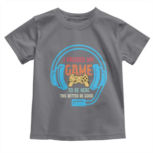 Funny Gamer Toddler T Shirt I Paused My Game To Be Here TS12 Charcoal Print Your Wear