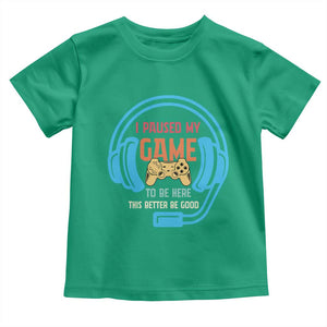 Funny Gamer Toddler T Shirt I Paused My Game To Be Here TS12 Irish Green Print Your Wear