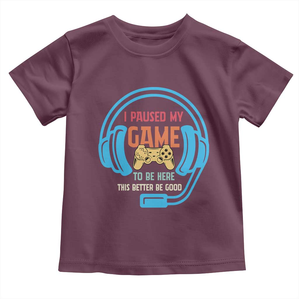 Funny Gamer Toddler T Shirt I Paused My Game To Be Here TS12 Maroon Print Your Wear