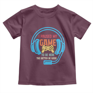 Funny Gamer Toddler T Shirt I Paused My Game To Be Here TS12 Maroon Print Your Wear