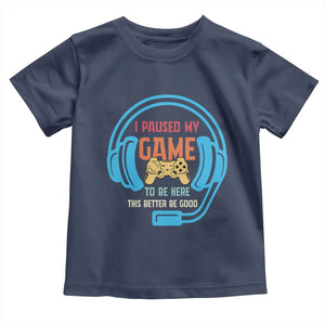 Funny Gamer Toddler T Shirt I Paused My Game To Be Here TS12 Navy Print Your Wear