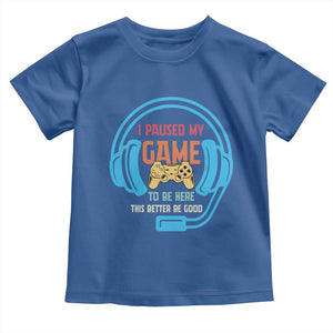 Funny Gamer Toddler T Shirt I Paused My Game To Be Here TS12 Royal Blue Print Your Wear