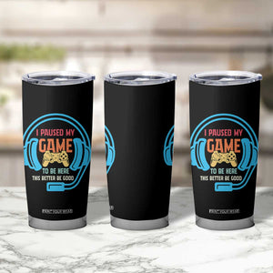 Funny Gamer Tumbler Cup I Paused My Game To Be Here TS12 Print Your Wear