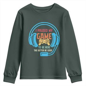 Funny Gamer Youth Sweatshirt I Paused My Game To Be Here TS12 Dark Forest Green Print Your Wear