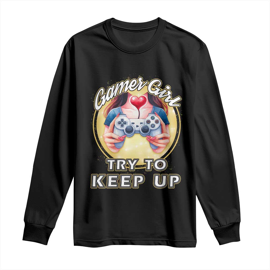 Im A Gamer Girl Try To Keep Up Long Sleeve Shirt Funny Gaming Gift TS12 Black Print Your Wear