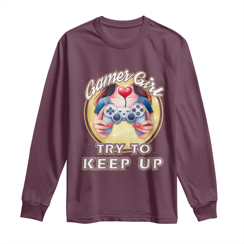 Im A Gamer Girl Try To Keep Up Long Sleeve Shirt Funny Gaming Gift TS12 Maroon Print Your Wear