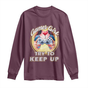 Im A Gamer Girl Try To Keep Up Long Sleeve Shirt Funny Gaming Gift TS12 Maroon Print Your Wear