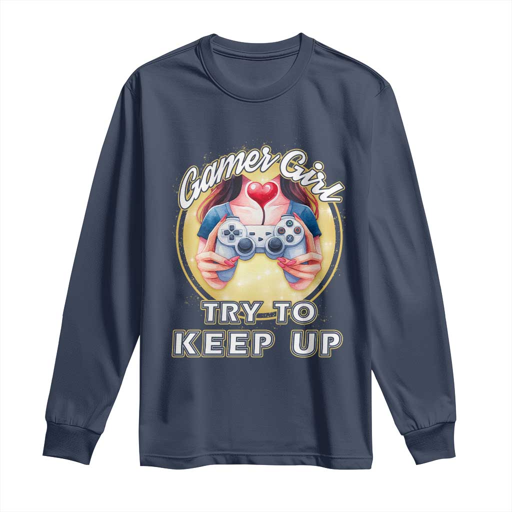Im A Gamer Girl Try To Keep Up Long Sleeve Shirt Funny Gaming Gift TS12 Navy Print Your Wear