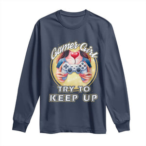 Im A Gamer Girl Try To Keep Up Long Sleeve Shirt Funny Gaming Gift TS12 Navy Print Your Wear