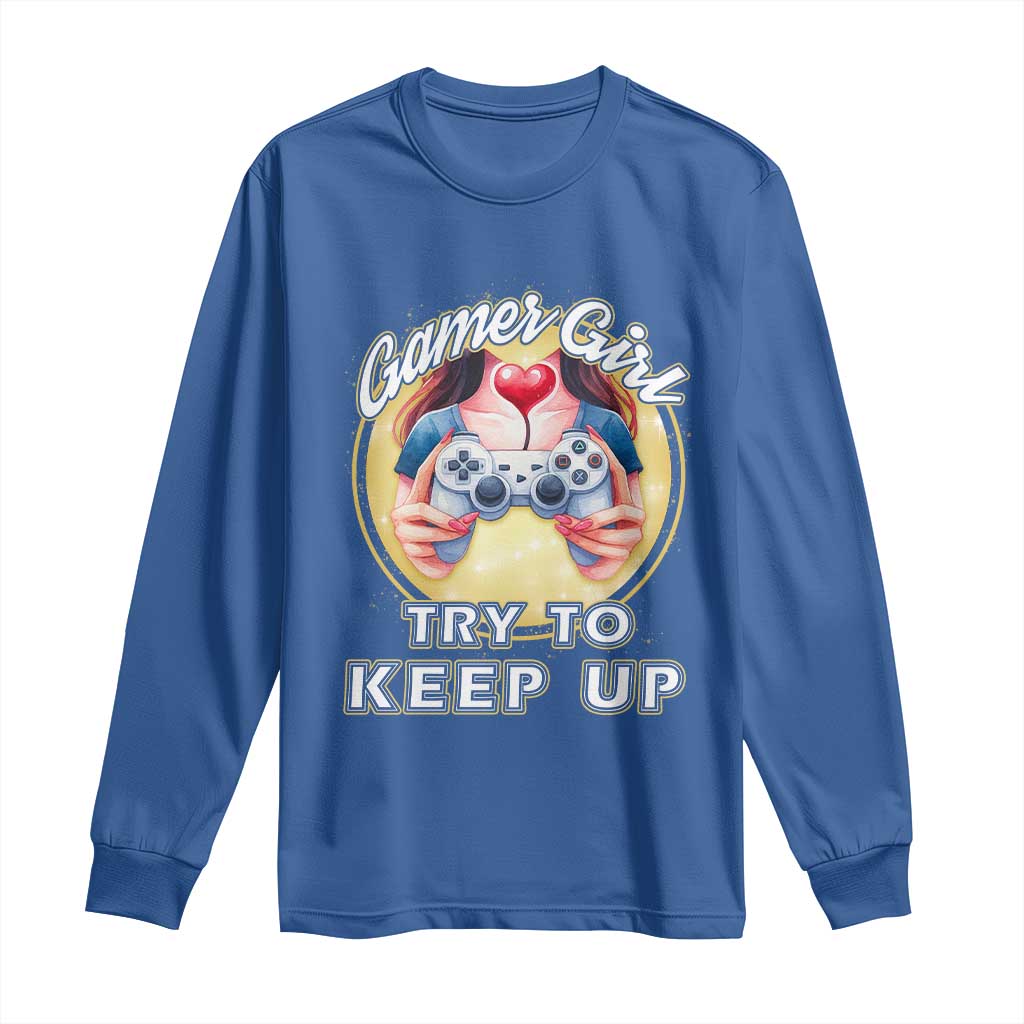 Im A Gamer Girl Try To Keep Up Long Sleeve Shirt Funny Gaming Gift TS12 Royal Blue Print Your Wear