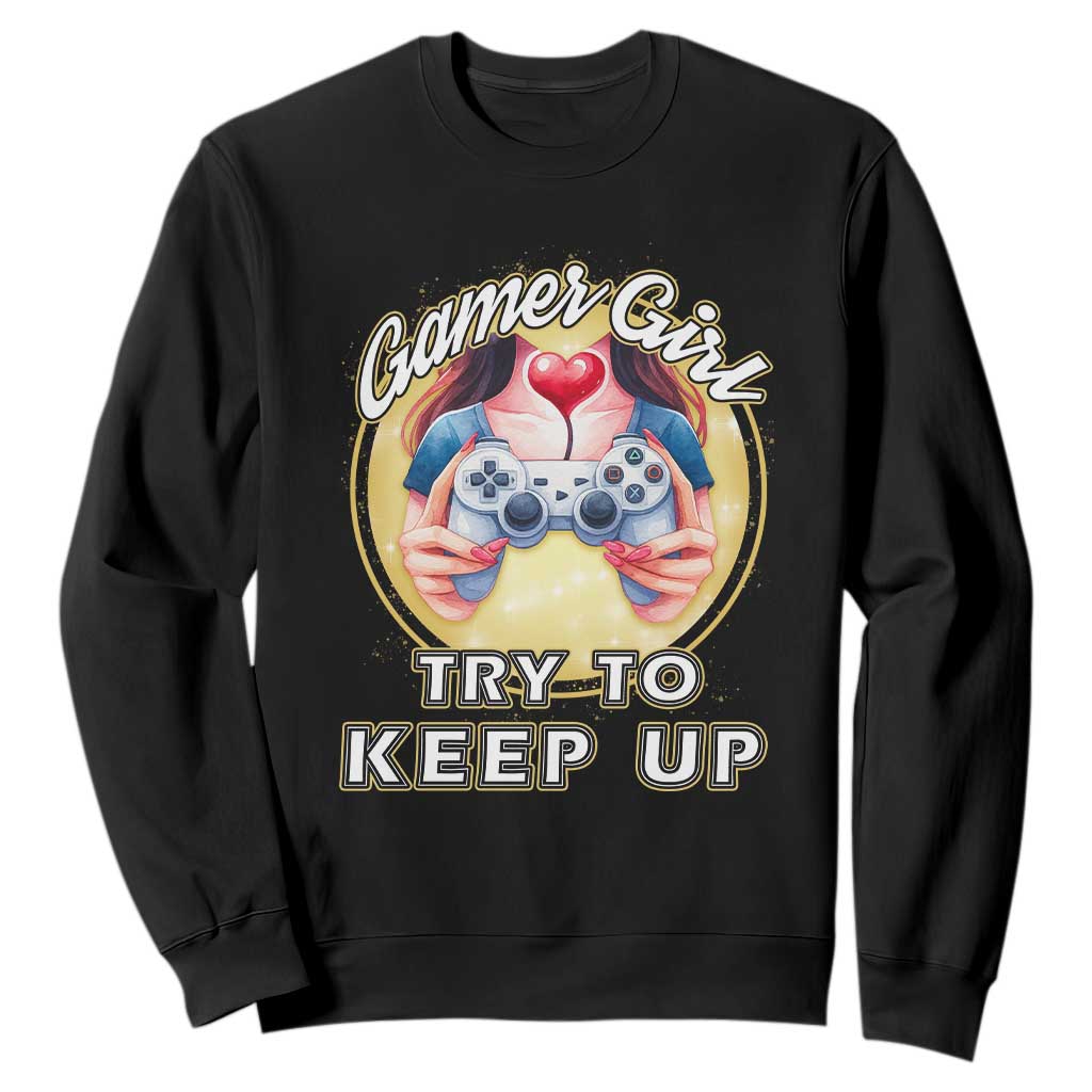 Im A Gamer Girl Try To Keep Up Sweatshirt Funny Gaming Gift TS12 Black Print Your Wear