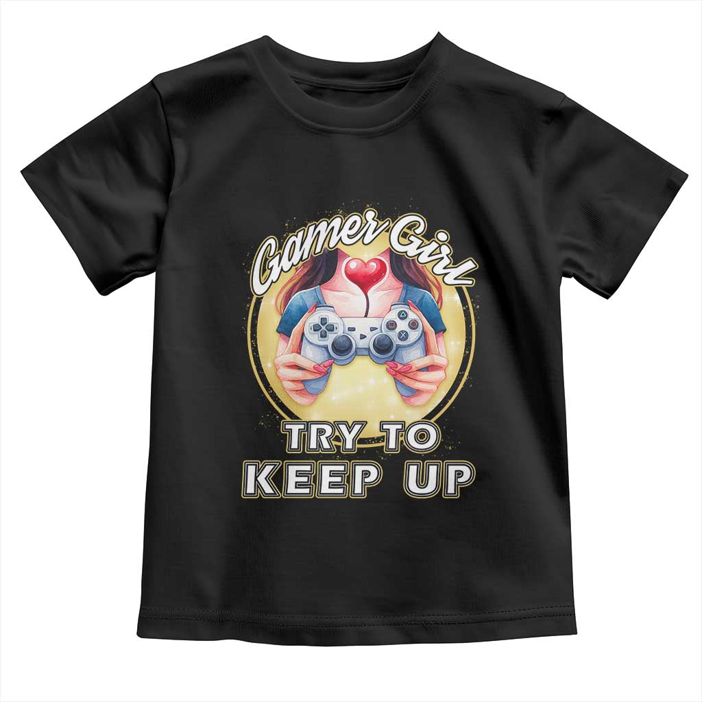 Im A Gamer Girl Try To Keep Up Toddler T Shirt Funny Gaming Gift TS12 Black Print Your Wear