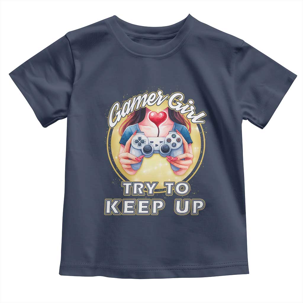 Im A Gamer Girl Try To Keep Up Toddler T Shirt Funny Gaming Gift TS12 Navy Print Your Wear