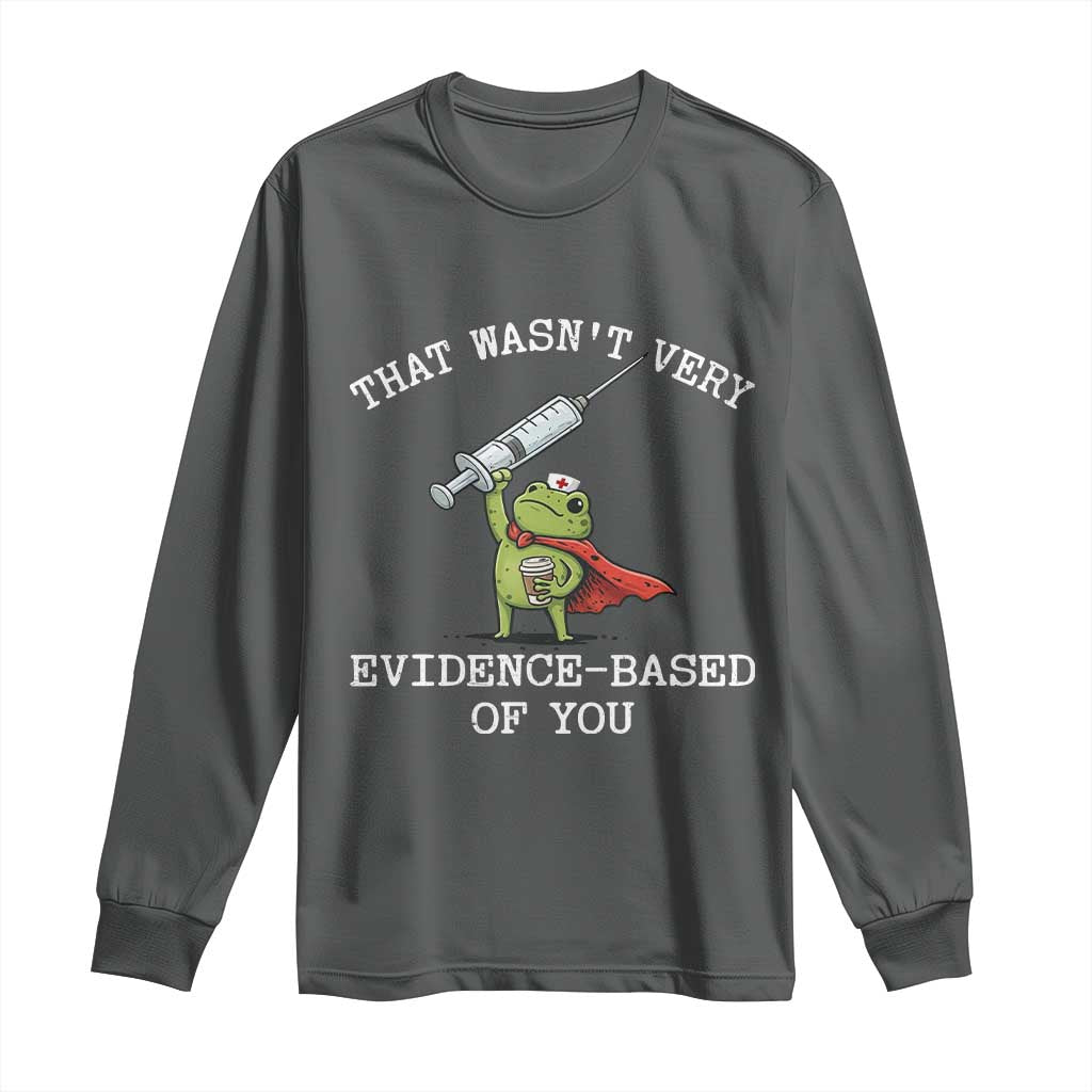Funny Frog Nurse Meme Long Sleeve Shirt That Wasnt Very Evidence Based Of You