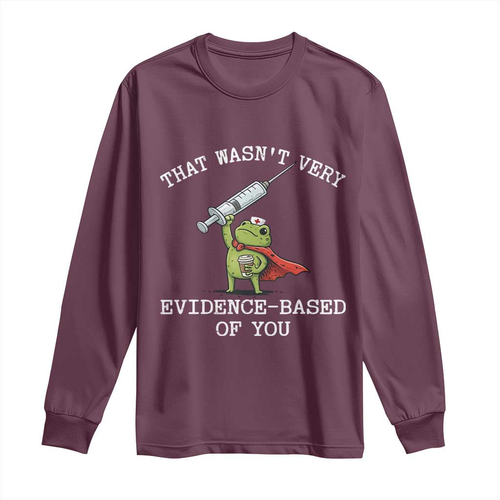 Funny Frog Nurse Meme Long Sleeve Shirt That Wasnt Very Evidence Based Of You